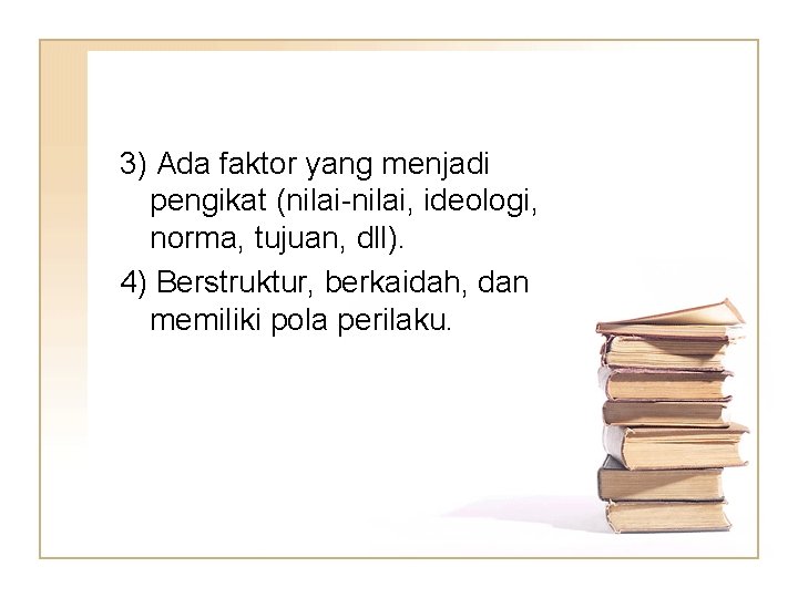 3) Ada faktor yang menjadi pengikat (nilai-nilai, ideologi, norma, tujuan, dll). 4) Berstruktur, berkaidah,