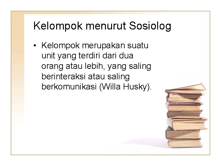 Kelompok menurut Sosiolog • Kelompok merupakan suatu unit yang terdiri dari dua orang atau