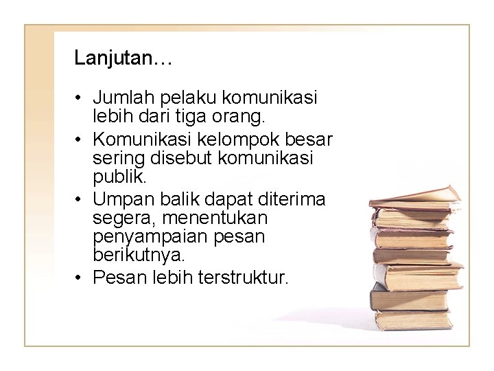 Lanjutan… • Jumlah pelaku komunikasi lebih dari tiga orang. • Komunikasi kelompok besar sering