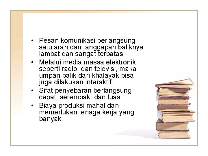  • Pesan komunikasi berlangsung satu arah dan tanggapan baliknya lambat dan sangat terbatas.