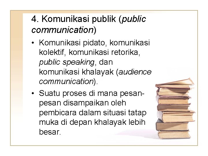 4. Komunikasi publik (public communication) • Komunikasi pidato, komunikasi kolektif, komunikasi retorika, public speaking,