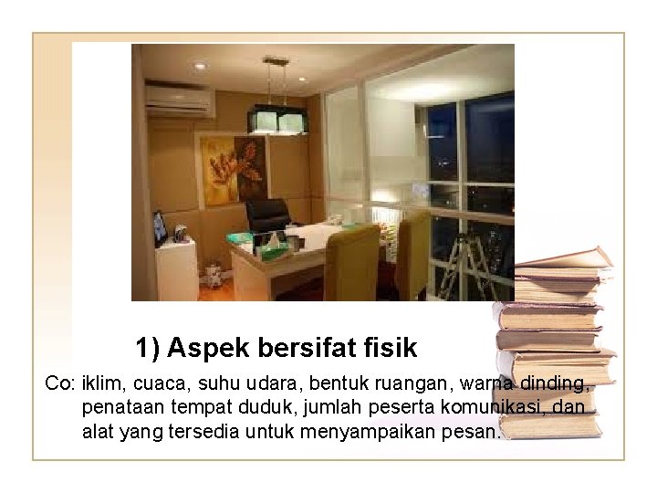 1) Aspek bersifat fisik Co: iklim, cuaca, suhu udara, bentuk ruangan, warna dinding, penataan