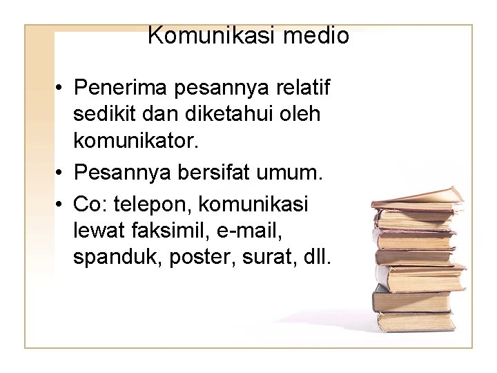 Komunikasi medio • Penerima pesannya relatif sedikit dan diketahui oleh komunikator. • Pesannya bersifat