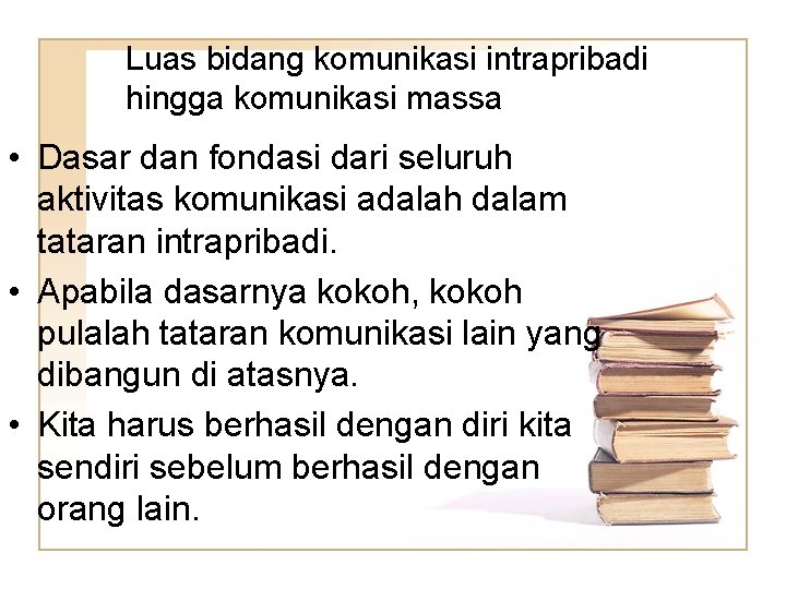 Luas bidang komunikasi intrapribadi hingga komunikasi massa • Dasar dan fondasi dari seluruh aktivitas