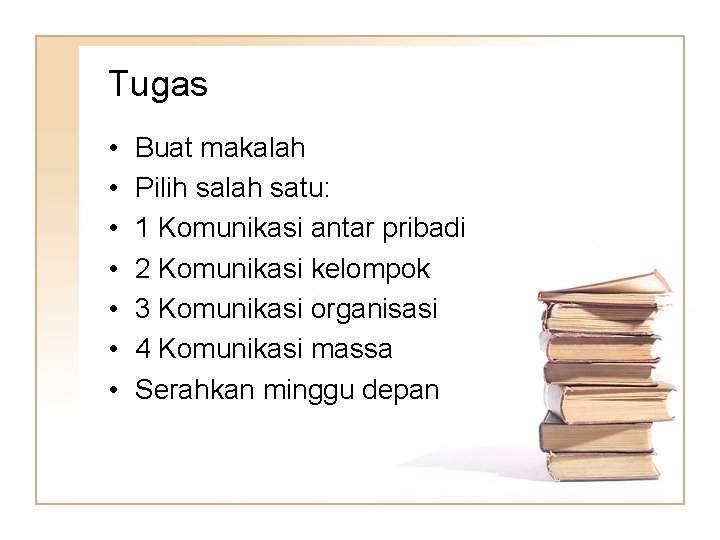 Tugas • • Buat makalah Pilih salah satu: 1 Komunikasi antar pribadi 2 Komunikasi