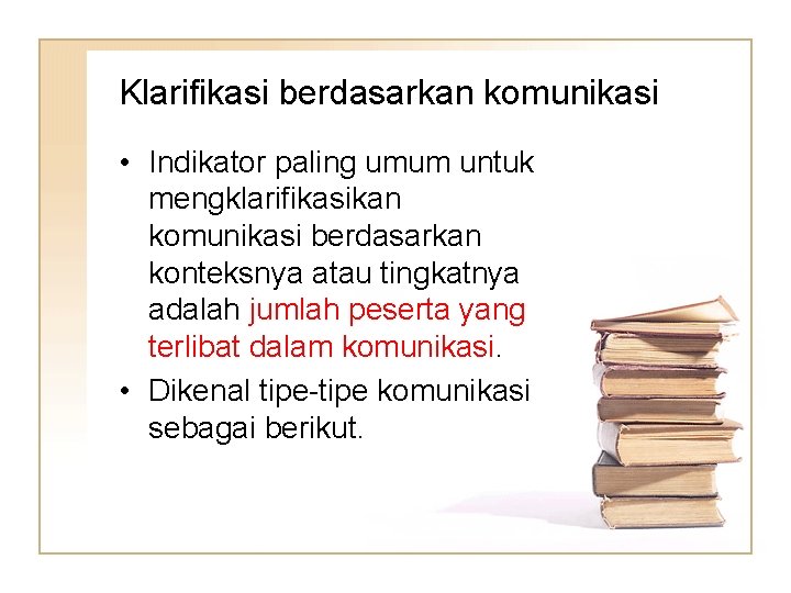 Klarifikasi berdasarkan komunikasi • Indikator paling umum untuk mengklarifikasikan komunikasi berdasarkan konteksnya atau tingkatnya