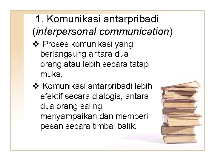 1. Komunikasi antarpribadi (interpersonal communication) v Proses komunikasi yang berlangsung antara dua orang atau