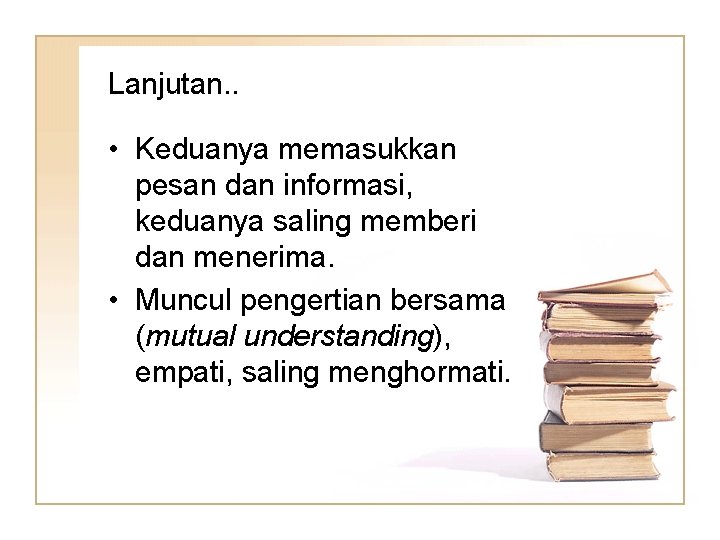 Lanjutan. . • Keduanya memasukkan pesan dan informasi, keduanya saling memberi dan menerima. •