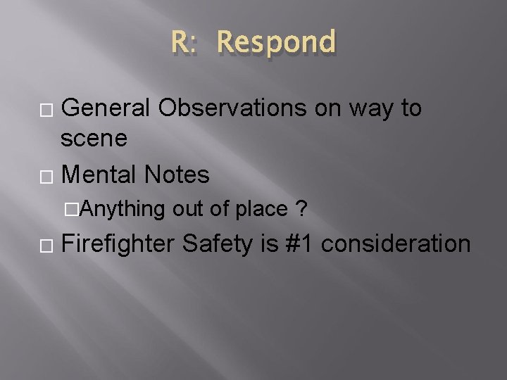 R: Respond General Observations on way to scene � Mental Notes � �Anything �