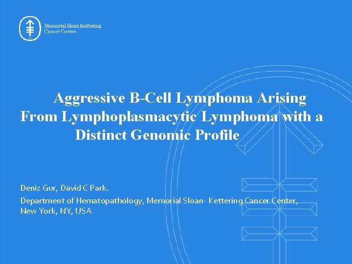 Aggressive B-Cell Lymphoma Arising From Lymphoplasmacytic Lymphoma with a Distinct Genomic Profile Deniz Gur,