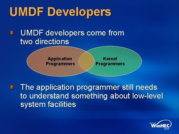 UMDF Developers UMDF developers come from two directions Application Programmers Kernel Programmers The application