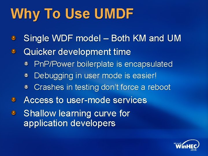 Why To Use UMDF Single WDF model – Both KM and UM Quicker development Why To Use UMDF Single WDF model – Both KM and UM Quicker development