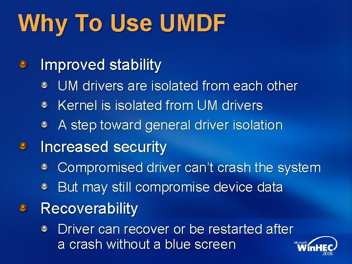 Why To Use UMDF Improved stability UM drivers are isolated from each other Kernel