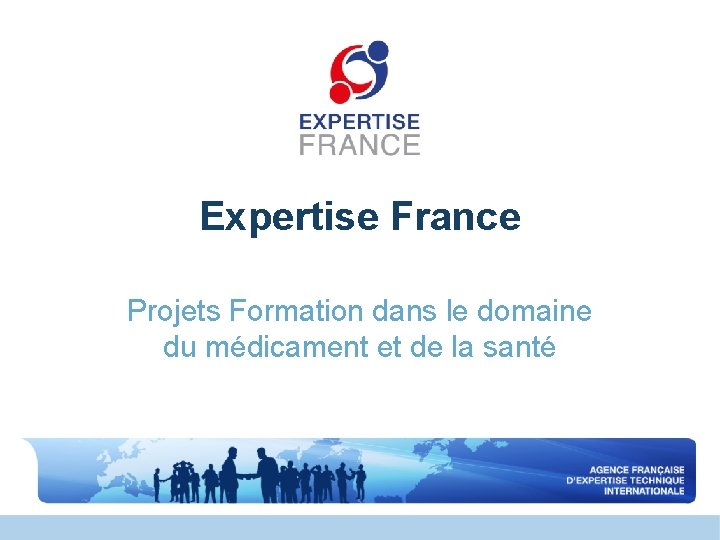 Expertise France Projets Formation dans le domaine du médicament et de la santé Expertise France Projets Formation dans le domaine du médicament et de la santé