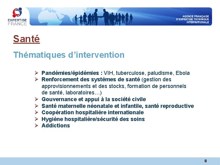 Santé Thématiques d’intervention Ø Pandémies/épidémies : VIH, tuberculose, paludisme, Ebola Ø Renforcement des systèmes Santé Thématiques d’intervention Ø Pandémies/épidémies : VIH, tuberculose, paludisme, Ebola Ø Renforcement des systèmes