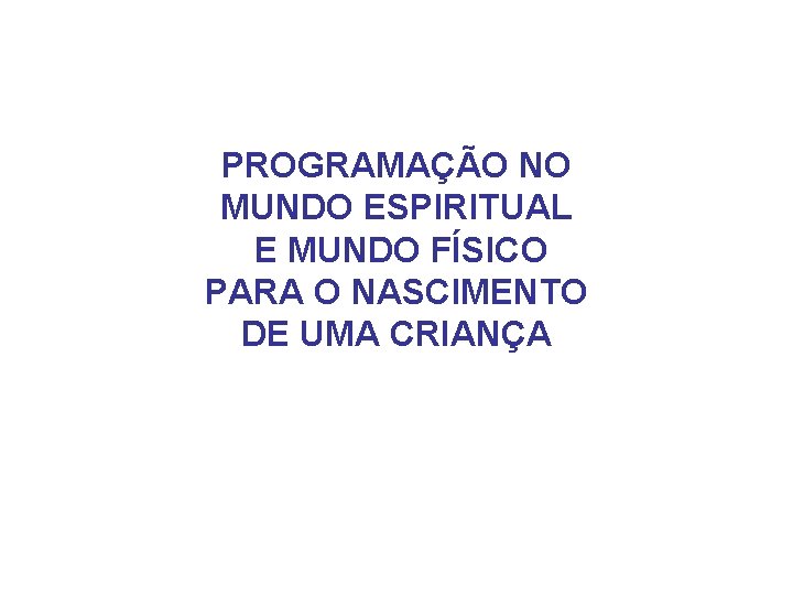 PROGRAMAÇÃO NO MUNDO ESPIRITUAL E MUNDO FÍSICO PARA O NASCIMENTO DE UMA CRIANÇA 