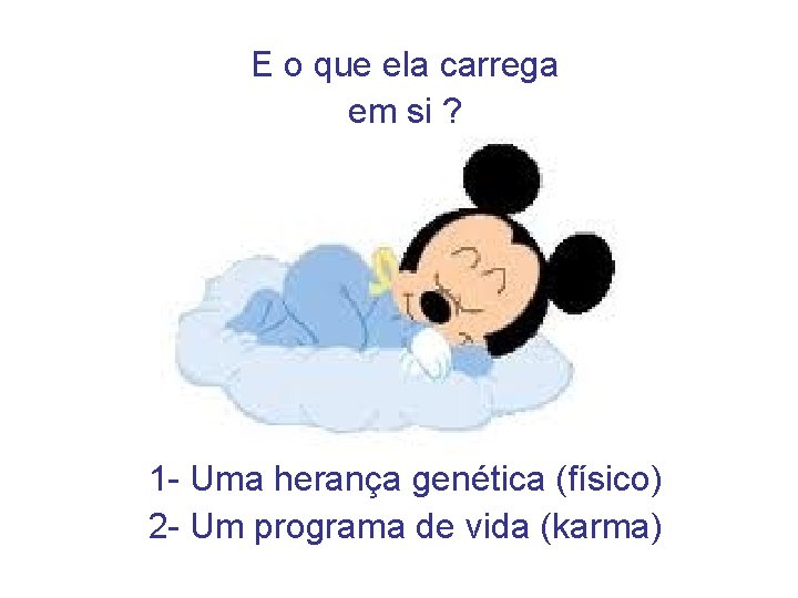 E o que ela carrega em si ? 1 - Uma herança genética (físico)