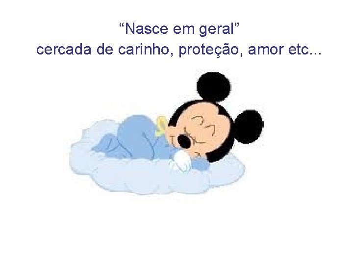 “Nasce em geral” cercada de carinho, proteção, amor etc. . . 