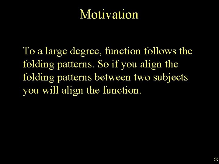 Motivation To a large degree, function follows the folding patterns. So if you align