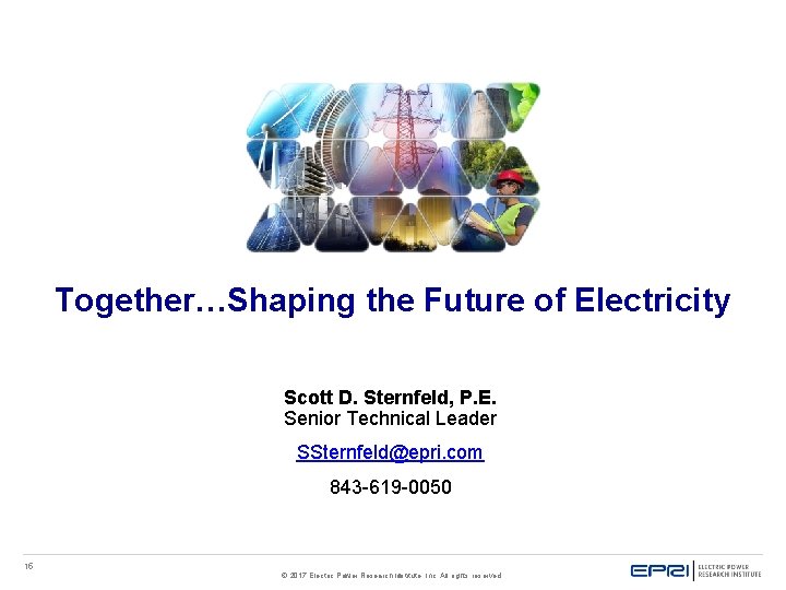 Together…Shaping the Future of Electricity Scott D. Sternfeld, P. E. Senior Technical Leader SSternfeld@epri.