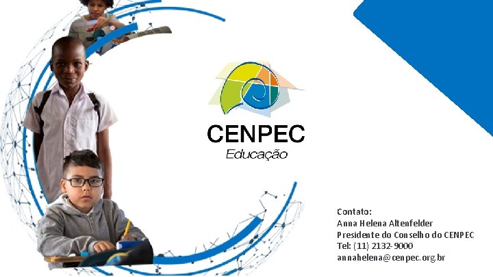 Contato: Anna Helena Altenfelder Presidente do Conselho do CENPEC Tel: (11) 2132 -9000 annahelena@cenpec.