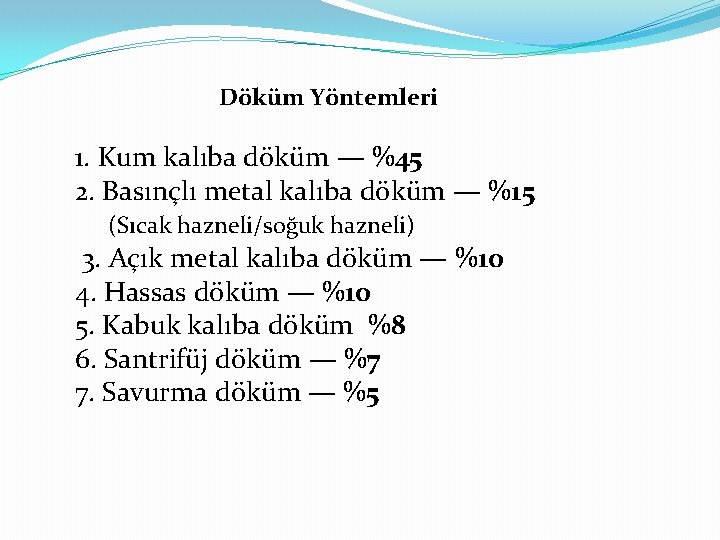 Döküm Yöntemleri 1. Kum kalıba döküm — %45 2. Basınçlı metal kalıba döküm —