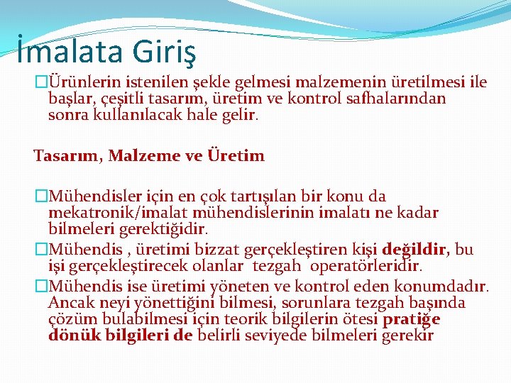 İmalata Giriş �Ürünlerin istenilen şekle gelmesi malzemenin üretilmesi ile başlar, çeşitli tasarım, üretim ve