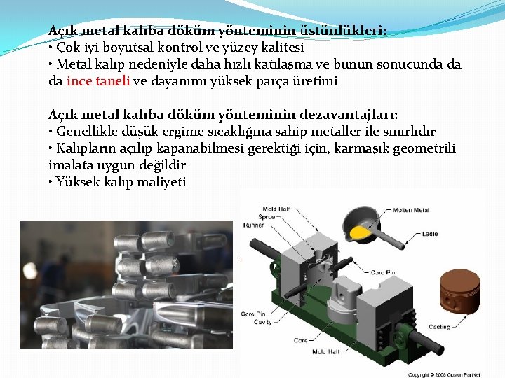 Açık metal kalıba döküm yönteminin üstünlükleri: • Çok iyi boyutsal kontrol ve yüzey kalitesi