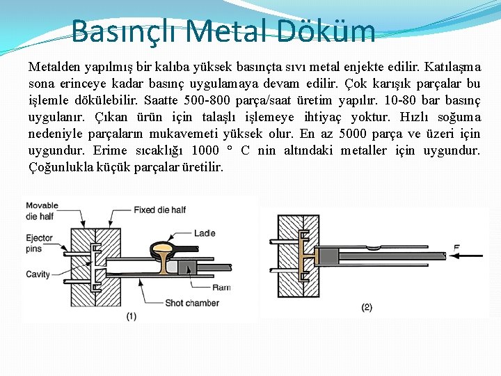 Basınçlı Metal Döküm Metalden yapılmış bir kalıba yüksek basınçta sıvı metal enjekte edilir. Katılaşma