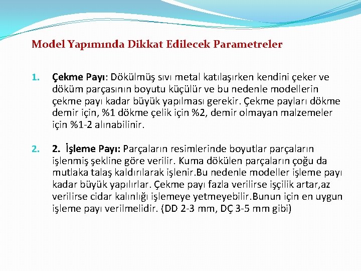 Model Yapımında Dikkat Edilecek Parametreler 1. Çekme Payı: Dökülmüş sıvı metal katılaşırken kendini çeker