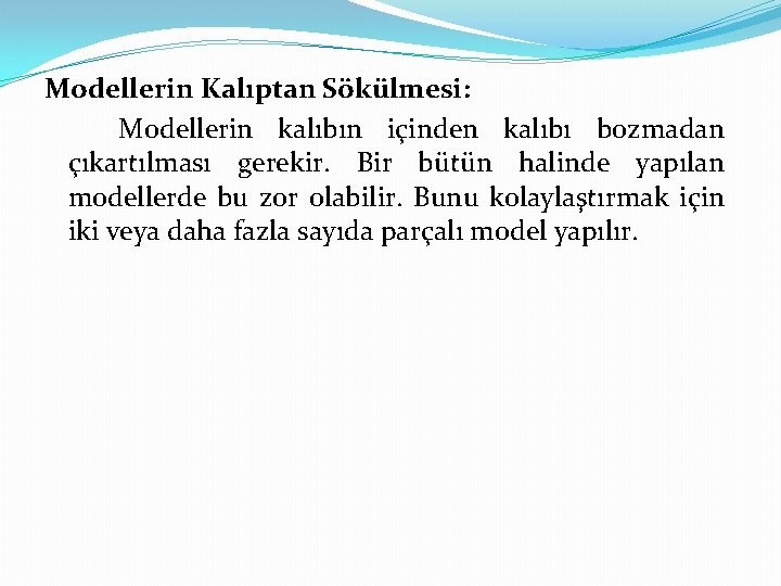 Modellerin Kalıptan Sökülmesi: Modellerin kalıbın içinden kalıbı bozmadan çıkartılması gerekir. Bir bütün halinde yapılan