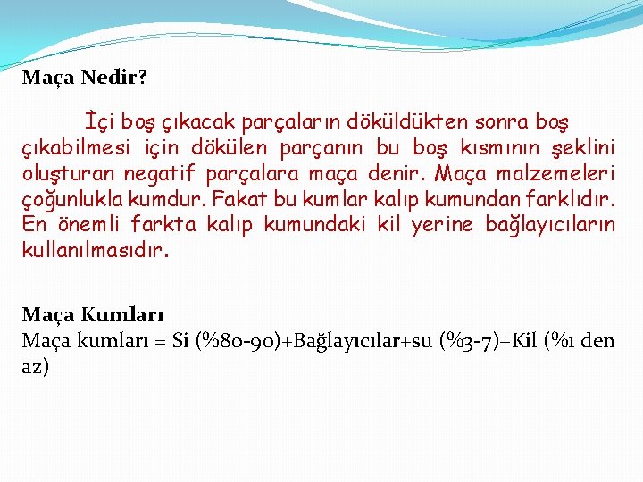 Maça Nedir? İçi boş çıkacak parçaların döküldükten sonra boş çıkabilmesi için dökülen parçanın bu