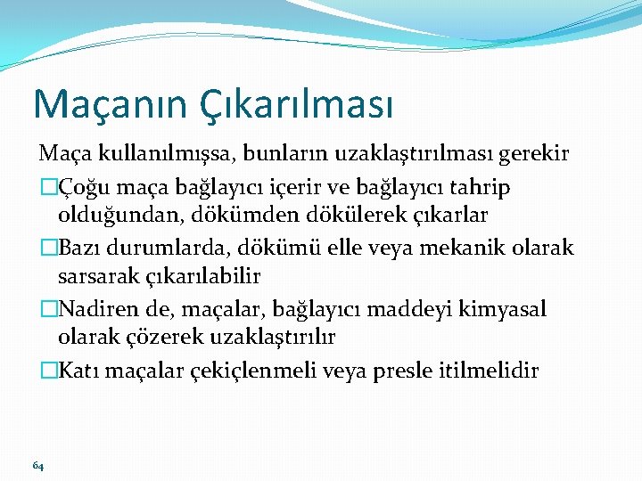 Maçanın Çıkarılması Maça kullanılmışsa, bunların uzaklaştırılması gerekir �Çoğu maça bağlayıcı içerir ve bağlayıcı tahrip