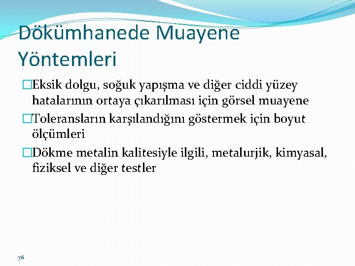 Dökümhanede Muayene Yöntemleri �Eksik dolgu, soğuk yapışma ve diğer ciddi yüzey hatalarının ortaya çıkarılması