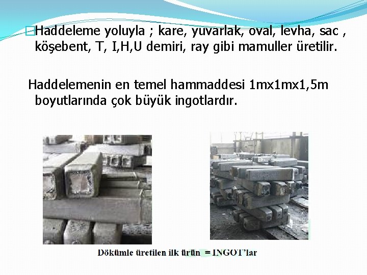 �Haddeleme yoluyla ; kare, yuvarlak, oval, levha, sac , köşebent, T, I, H, U