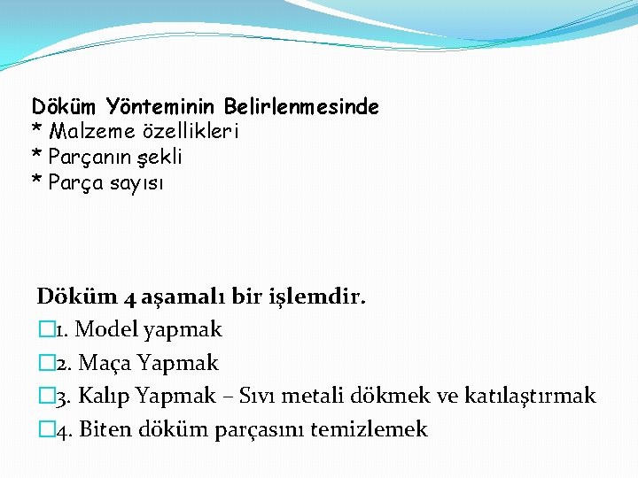 Döküm Yönteminin Belirlenmesinde * Malzeme özellikleri * Parçanın şekli * Parça sayısı Döküm 4