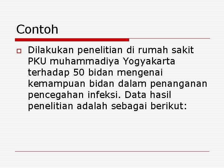 Contoh o Dilakukan penelitian di rumah sakit PKU muhammadiya Yogyakarta terhadap 50 bidan mengenai