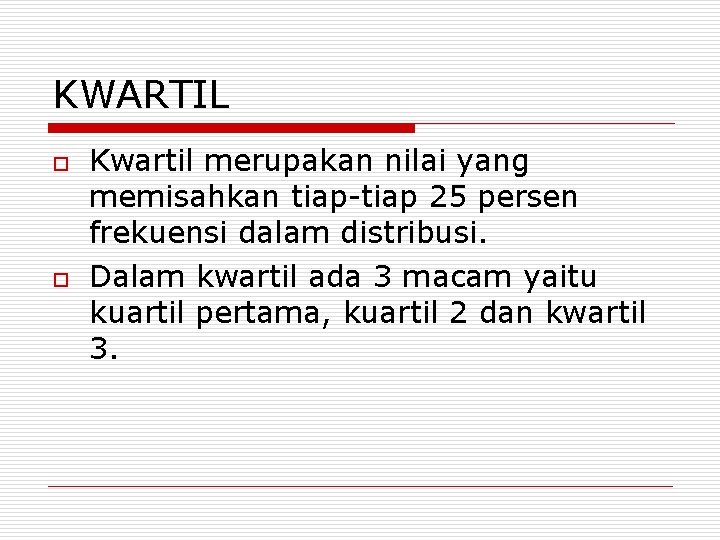 KWARTIL o o Kwartil merupakan nilai yang memisahkan tiap-tiap 25 persen frekuensi dalam distribusi.