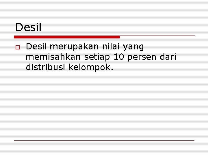 Desil o Desil merupakan nilai yang memisahkan setiap 10 persen dari distribusi kelompok. 