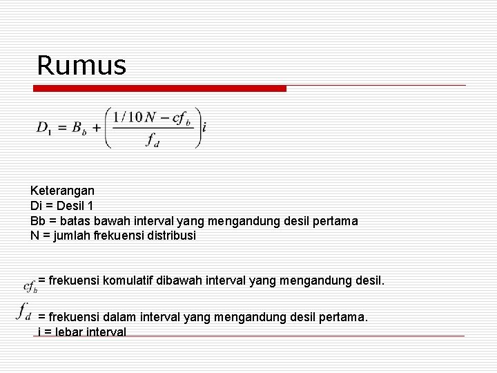 Rumus Keterangan Di = Desil 1 Bb = batas bawah interval yang mengandung desil