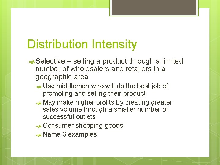 Distribution Intensity Selective – selling a product through a limited number of wholesalers and
