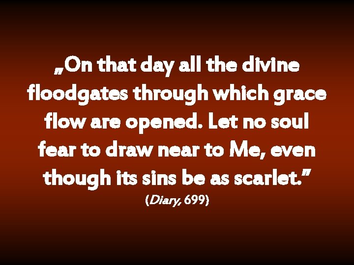 „On that day all the divine floodgates through which grace flow are opened. Let