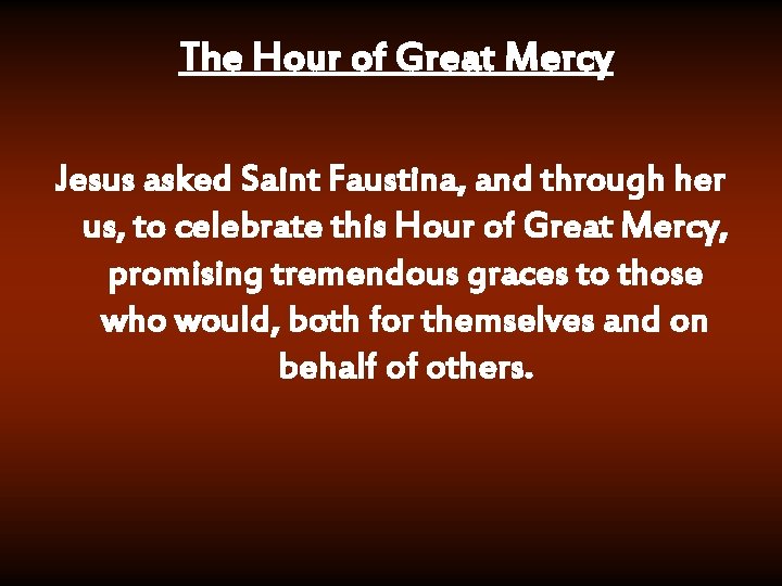 The Hour of Great Mercy Jesus asked Saint Faustina, and through her us, to