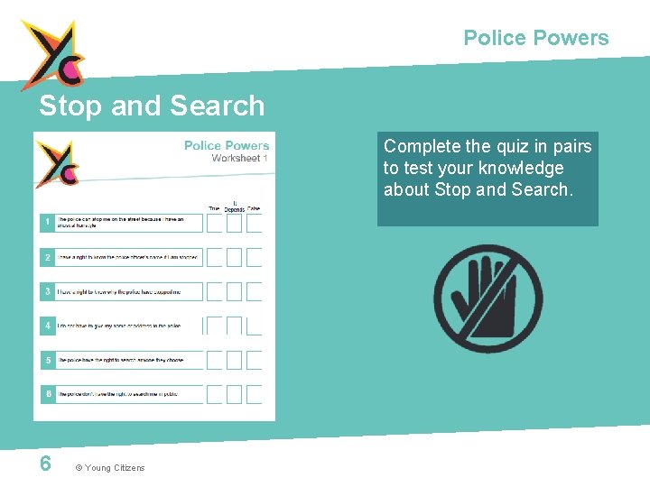Police Powers Stop and Search Complete the quiz in pairs to test your knowledge