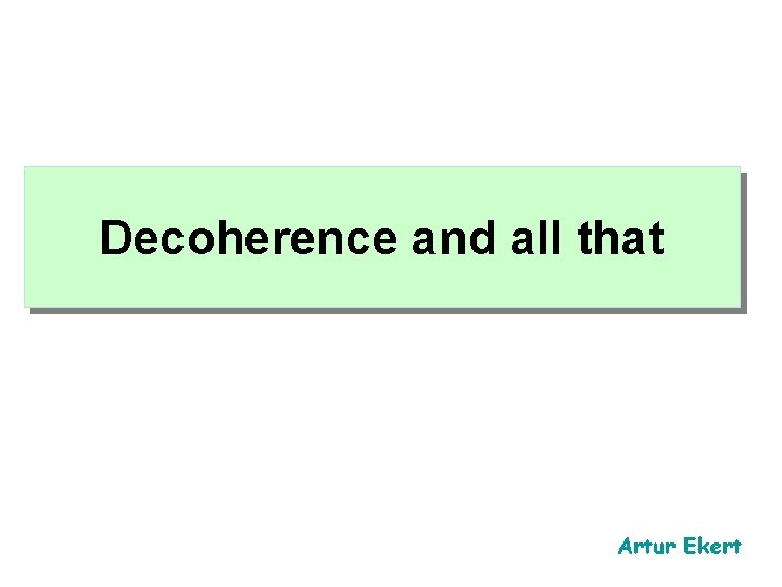 Decoherence and all that Artur Ekert 