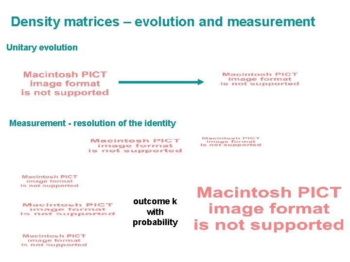 Density matrices – evolution and measurement Unitary evolution Measurement - resolution of the identity