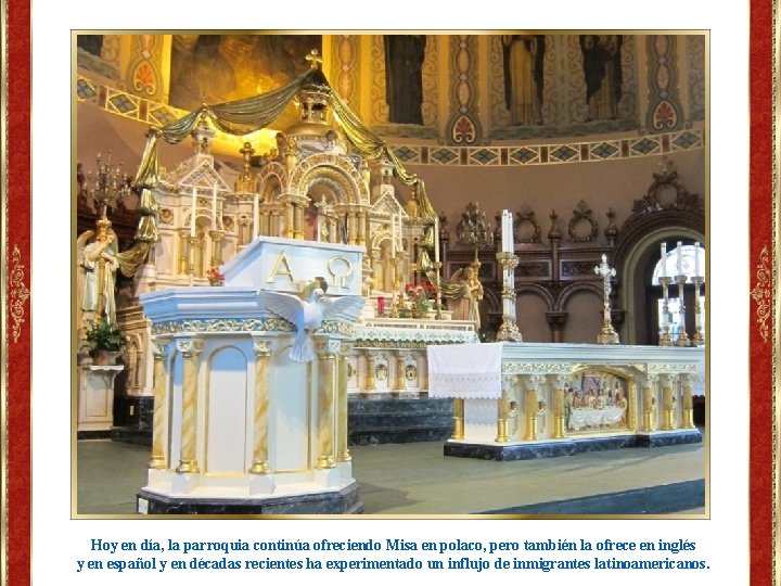 Hoy en día, la parroquia continúa ofreciendo Misa en polaco, pero también la ofrece