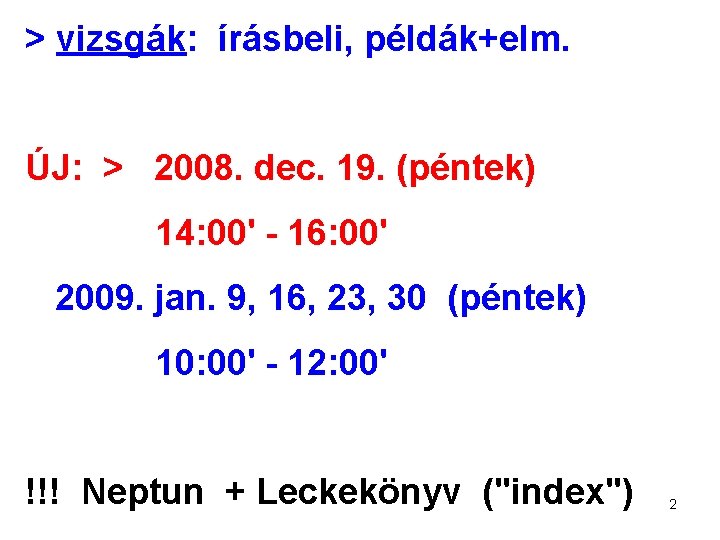 > vizsgák: írásbeli, példák+elm. ÚJ: > 2008. dec. 19. (péntek) 14: 00' - 16: