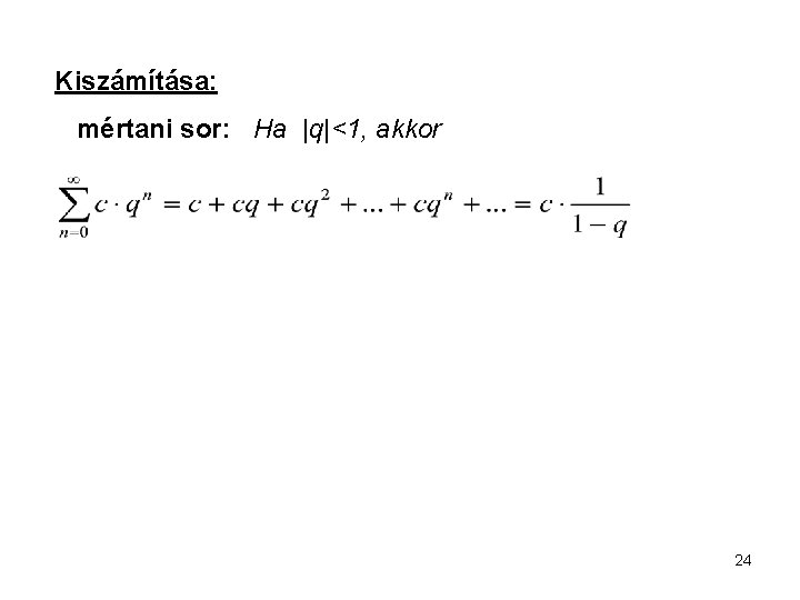 Kiszámítása: mértani sor: Ha |q|<1, akkor 24 