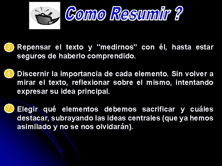5 Repensar el texto y "medirnos" con él, hasta estar seguros de haberlo comprendido.